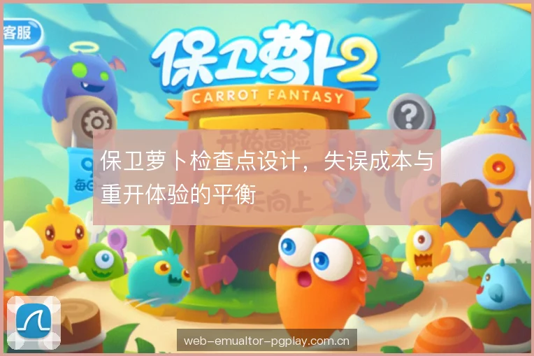 保卫萝卜检查点设计,失误成本与重开体验的平衡 保卫萝卜检查点设计,失误成本与重开体验的平衡